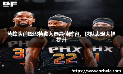 黄蜂队前锋巴特勒入选最佳阵容，球队表现大幅提升