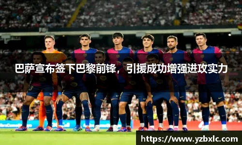 巴萨宣布签下巴黎前锋，引援成功增强进攻实力