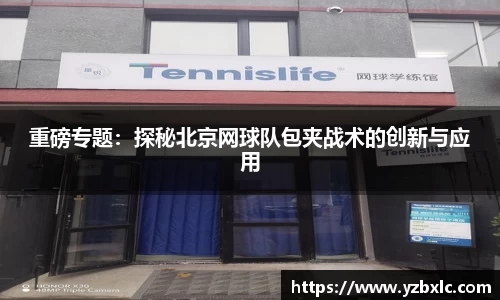 重磅专题：探秘北京网球队包夹战术的创新与应用