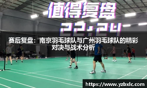 赛后复盘：南京羽毛球队与广州羽毛球队的精彩对决与战术分析