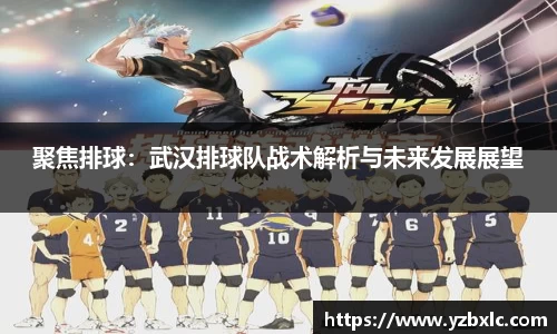 聚焦排球：武汉排球队战术解析与未来发展展望