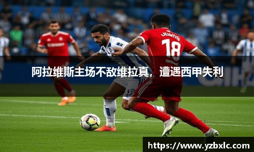 阿拉维斯主场不敌维拉真，遭遇西甲失利