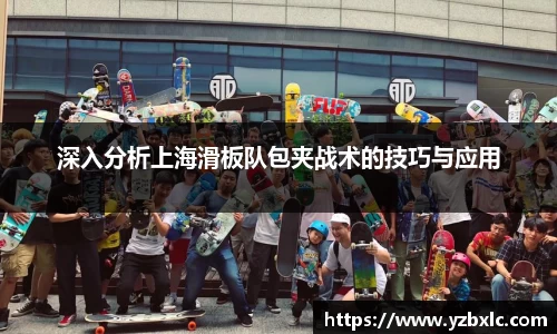 深入分析上海滑板队包夹战术的技巧与应用