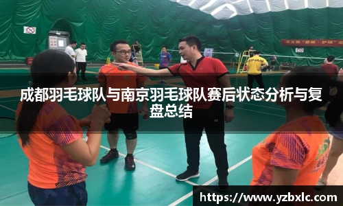 成都羽毛球队与南京羽毛球队赛后状态分析与复盘总结