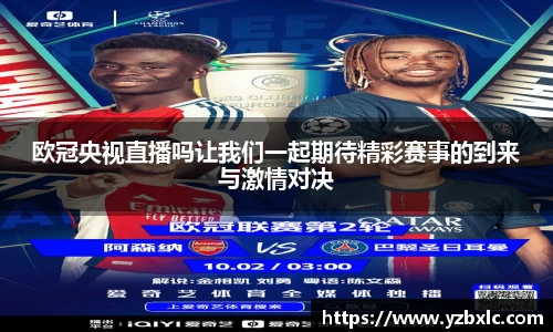 欧冠央视直播吗让我们一起期待精彩赛事的到来与激情对决