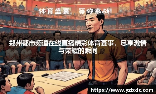 郑州都市频道在线直播精彩体育赛事，尽享激情与荣耀的瞬间