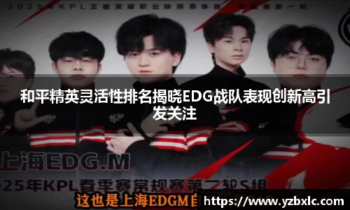 和平精英灵活性排名揭晓EDG战队表现创新高引发关注