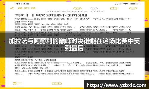 加拉法与阿赫利的巅峰对决谁能在这场比赛中笑到最后