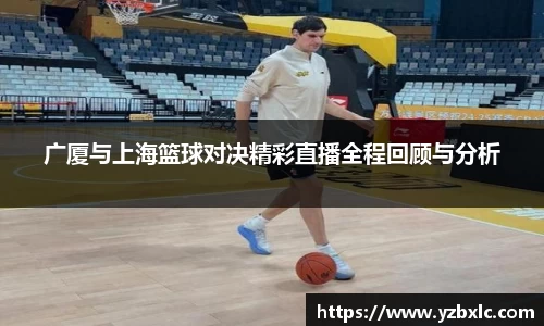 广厦与上海篮球对决精彩直播全程回顾与分析