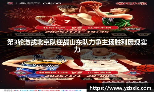第3轮激战北京队迎战山东队力争主场胜利展现实力