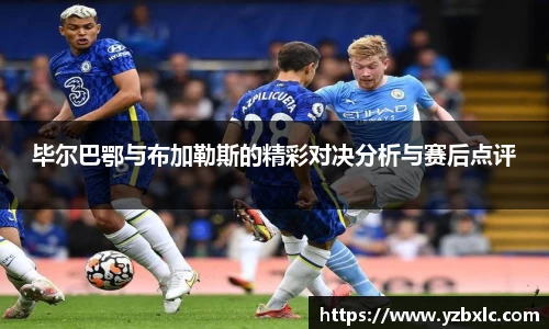 毕尔巴鄂与布加勒斯的精彩对决分析与赛后点评