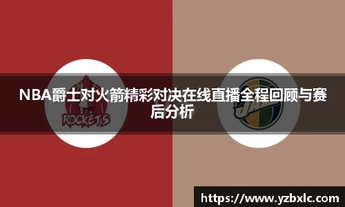 NBA爵士对火箭精彩对决在线直播全程回顾与赛后分析