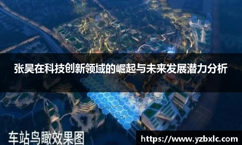 张昊在科技创新领域的崛起与未来发展潜力分析