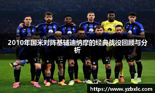 2010年国米对阵基辅迪纳摩的经典战役回顾与分析