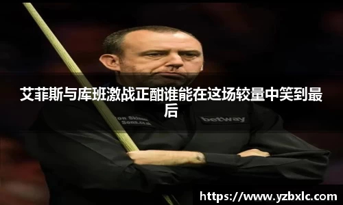 艾菲斯与库班激战正酣谁能在这场较量中笑到最后