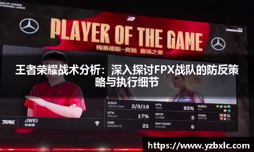 王者荣耀战术分析：深入探讨FPX战队的防反策略与执行细节