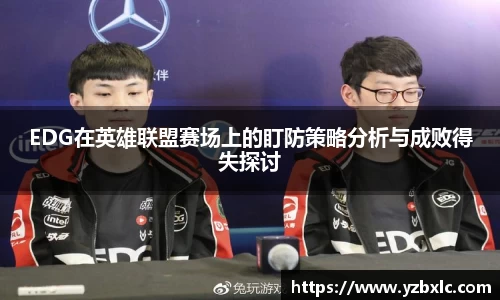 EDG在英雄联盟赛场上的盯防策略分析与成败得失探讨