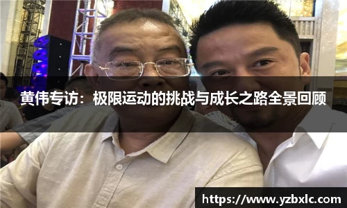 黄伟专访：极限运动的挑战与成长之路全景回顾