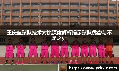 重庆篮球队技术对比深度解析揭示球队优势与不足之处